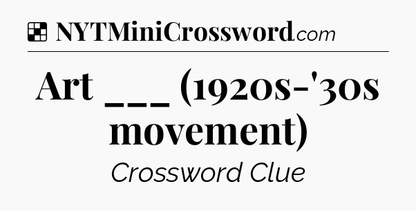 Solution: Art ___ (1920s-'30s movement) - NYT Crossword