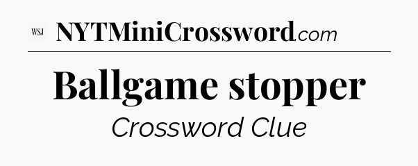 Ballgame stopper - WSJ Crossword