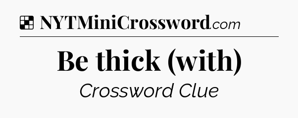 Solution: Be thick (with) - NYT Crossword