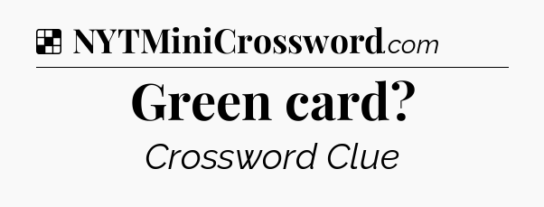 Solution: Green card - NYT Crossword