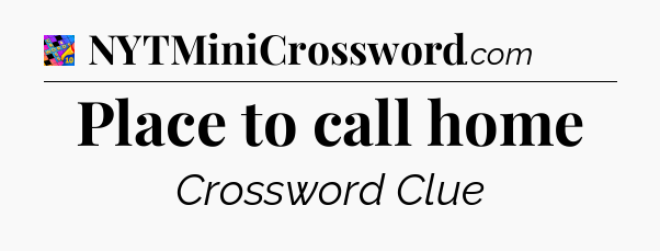 Place to call home Crossword Clue
