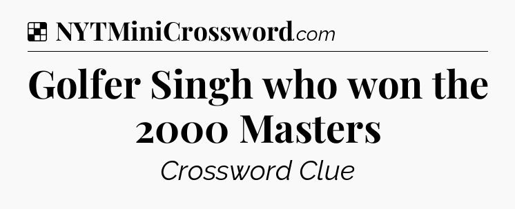 Solution: Golfer Singh who won the 2000 Masters - NYT Crossword