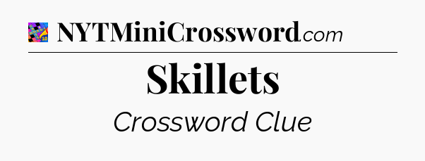 Skillets Crossword Clue