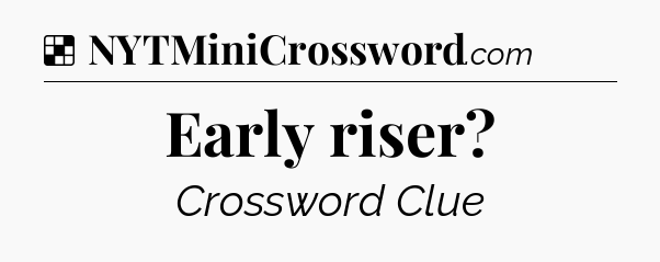 Solution: Early riser - NYT Crossword