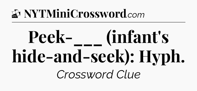 Peek-___ (infant's hide-and-seek): Hyph - Daily Themed Classic Crossword
