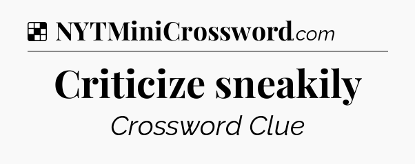 Solution: Criticize sneakily - NYT Crossword