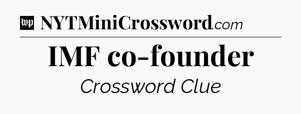 IMF co-founder Crossword Clue