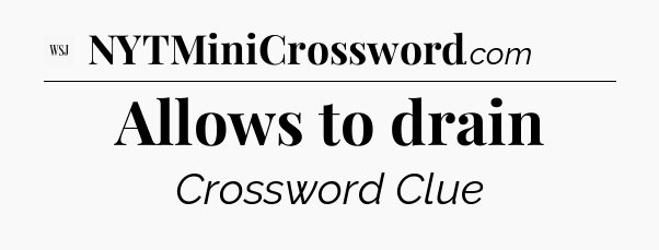 Allows to drain - WSJ Crossword