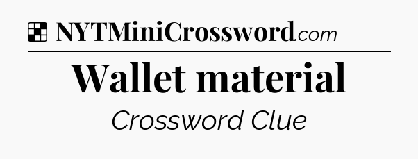 Solution: Wallet material - NYT Crossword