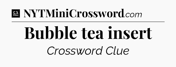 Bubble tea insert - LA Times Crossword
