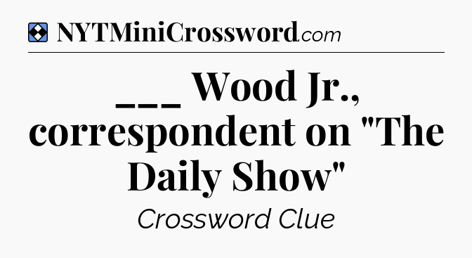 Solution: ___ Wood Jr., correspondent on 
