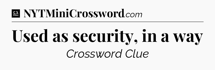 Used as security, in a way - LA Times Crossword