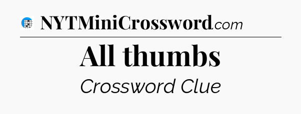 All thumbs Crossword Clue