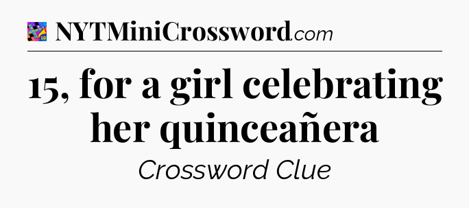 15, for a girl celebrating her quinceañera Crossword Clue