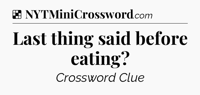 Solution: Last thing said before eating - NYT Crossword