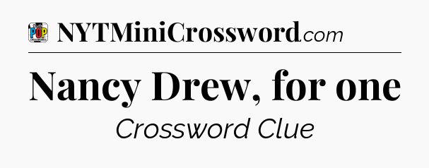 Nancy Drew, for one Crossword Clue