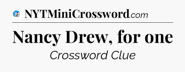Nancy Drew, for one Crossword Clue