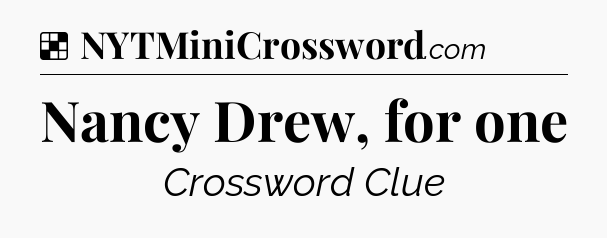 Solution: Nancy Drew, for one - NYT Crossword