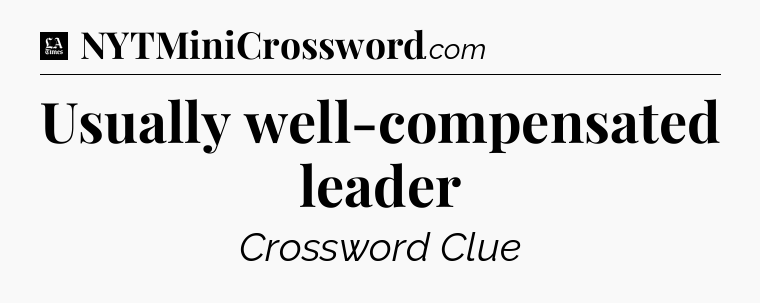 Usually well-compensated leader - LA Times Crossword