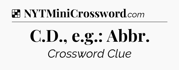 Solution: C.D., e.g.: Abbr - NYT Crossword