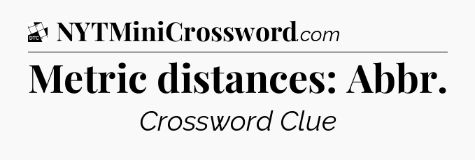 Metric distances: Abbr - Daily Themed Classic Crossword