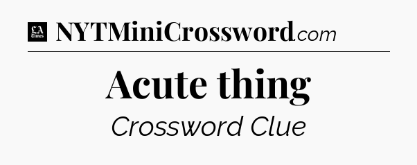 Acute thing - LA Times Crossword