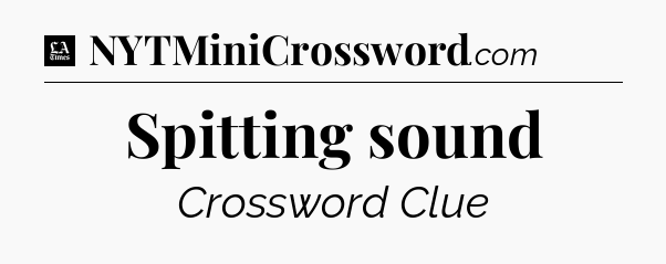 Spitting sound - LA Times Crossword