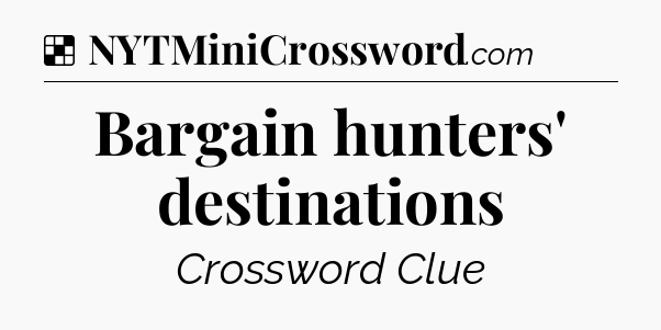 Solution: Bargain hunters' destinations - NYT Crossword