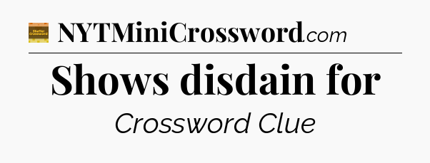 Shows disdain for crossword clue Eugene Sheffer