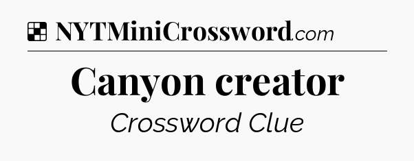Solution: Canyon creator - NYT Crossword
