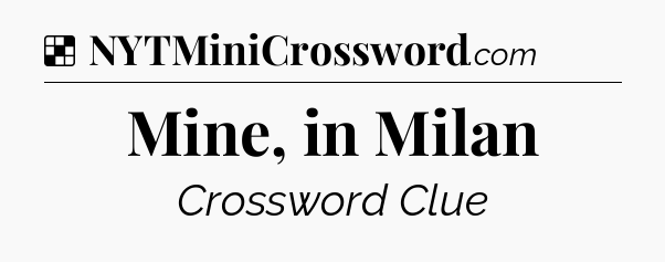 Solution: Mine, in Milan - NYT Crossword