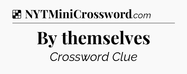Solution: By themselves - NYT Crossword