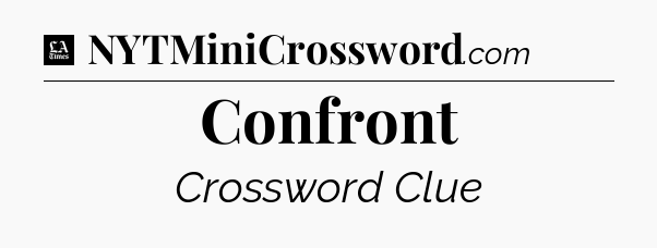 Confront - LA Times Crossword