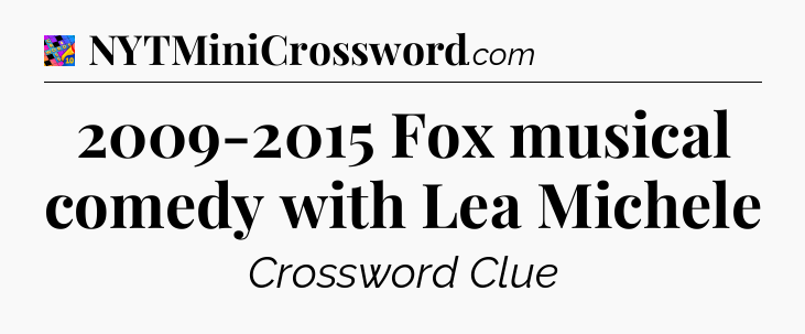 2009-2015 Fox musical comedy with Lea Michele Crossword Clue