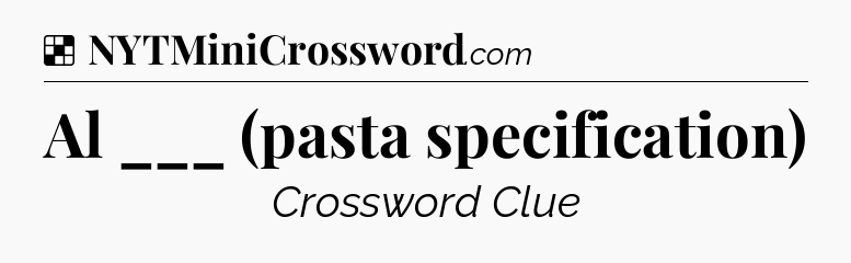 Solution: Al ___ (pasta specification) - NYT Crossword