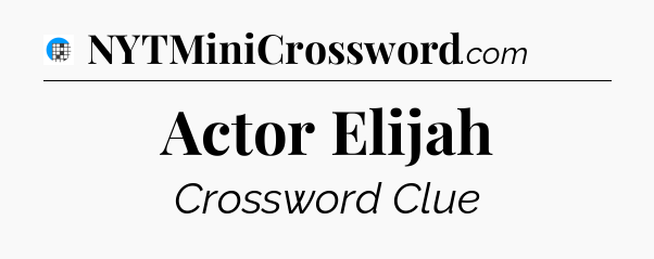 Actor Elijah Crossword Clue