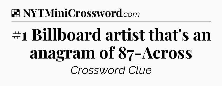 Solution: #1 Billboard artist that's an anagram of 87-Across - NYT Crossword