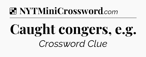 Solution: Caught congers, e.g - NYT Crossword