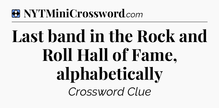 Solution: Last band in the Rock and Roll Hall of Fame, alphabetically - NYT Mini Crossword