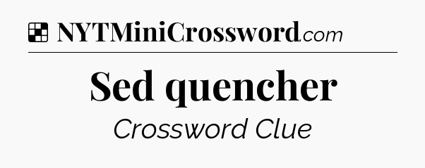 Solution: Sed quencher - NYT Crossword