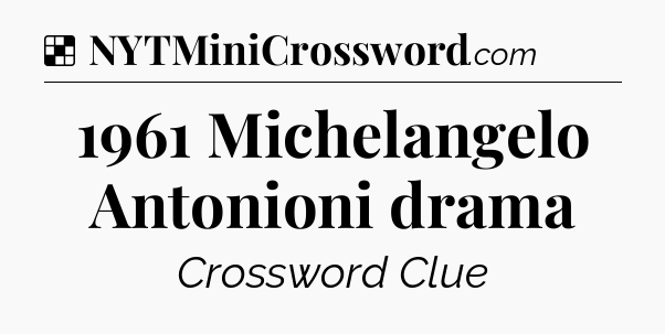 Solution: 1961 Michelangelo Antonioni drama - NYT Crossword
