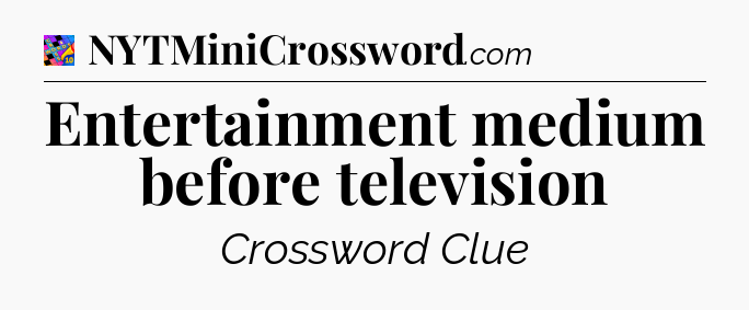 Entertainment medium before television Crossword Clue
