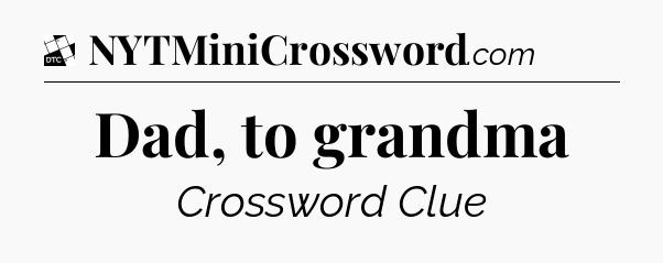 Dad, to grandma - Daily Themed Mini Crossword
