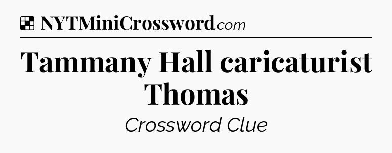 Solution: Tammany Hall caricaturist Thomas - NYT Crossword