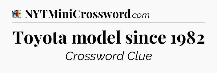 Toyota model since 1982 Crossword Clue