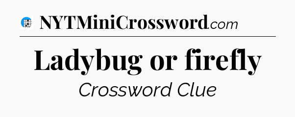 Ladybug or firefly Crossword Clue
