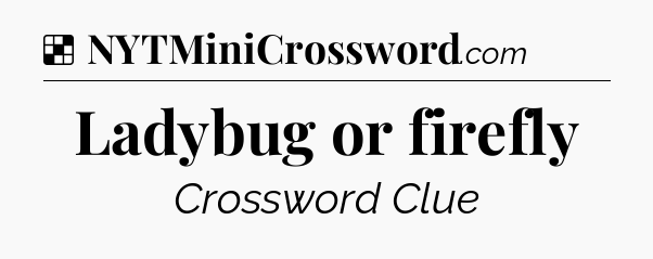 Solution: Ladybug or firefly  - NYT Crossword