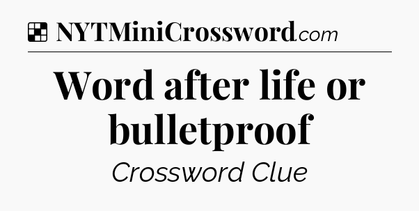 Solution: Word after life or bulletproof - NYT Crossword