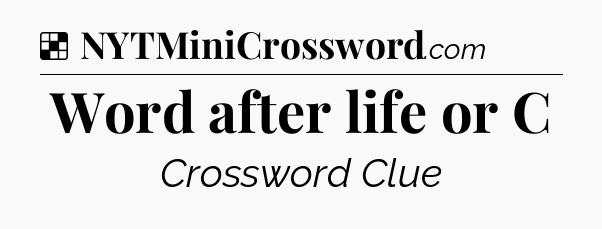 Solution: Word after life or C - NYT Crossword