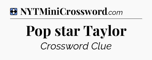 Solution: Pop star Taylor - NYT Mini Crossword